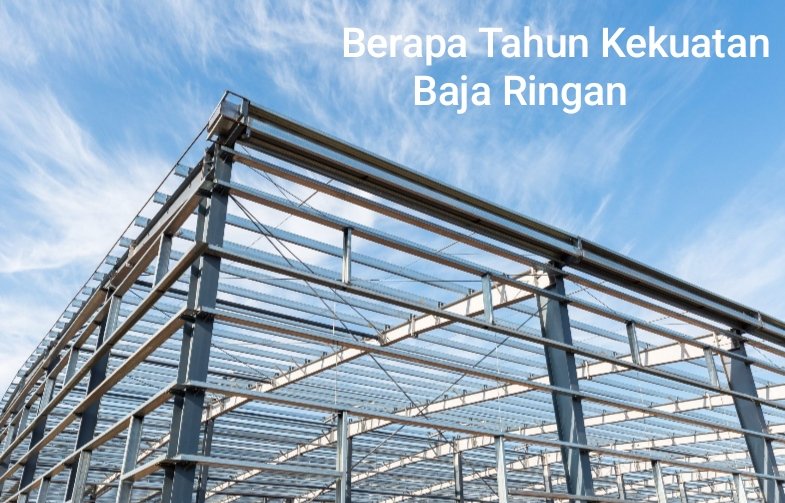 Berapa Tahun Kekuatan Baja Ringan